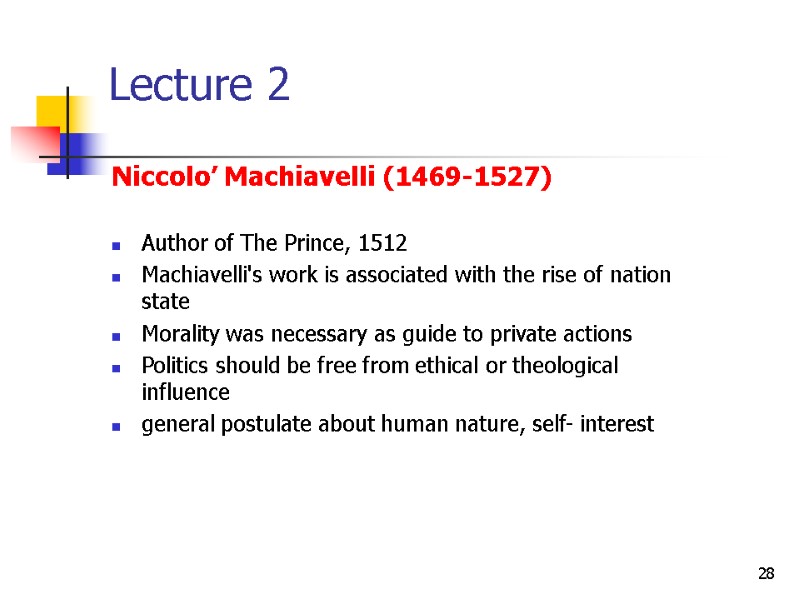 28 Lecture 2 Niccolo’ Machiavelli (1469-1527)  Author of The Prince, 1512 Machiavelli's work